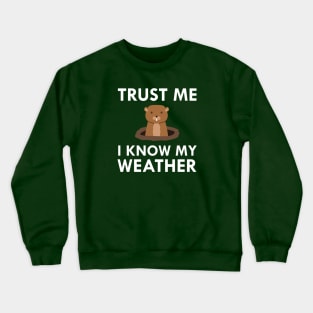 Trust Me I Know My Weather Groundhog Meteorologist Crewneck Sweatshirt